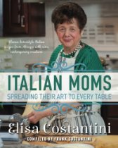 Italian Moms - Spreading their Art to every Table Classic Homestyle Italian Recipes